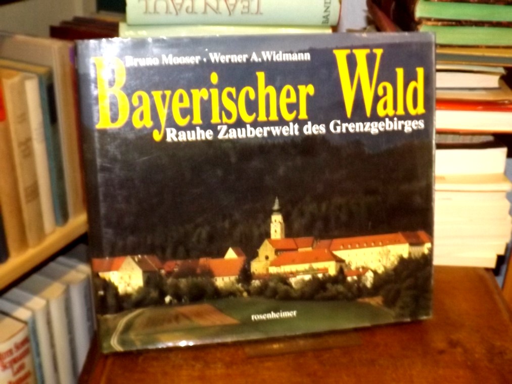 Bayerischer Wald. Rauhe Zauberwelt des Grenzgebirges. - Mooser, Bruno und Werner A. Widmann