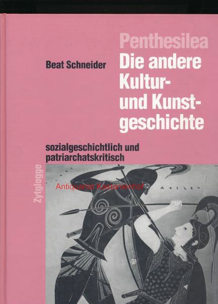 Penthesilea. Die andere Kultur- und Kunstgeschichte sozialgeschichtlich und patriarchatskritisch.