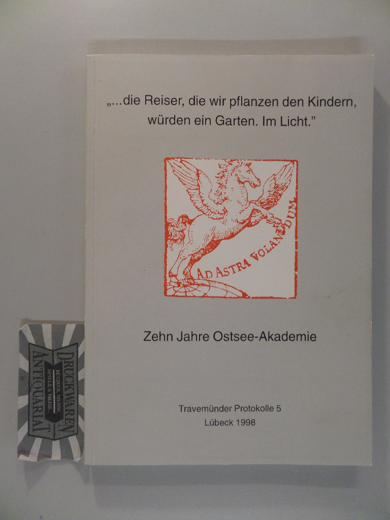 ... die Reiser, die wir pflanzen den Kindern, würden ein Garten. Im Licht. Zehn Jahre Ostsee-Akademie
