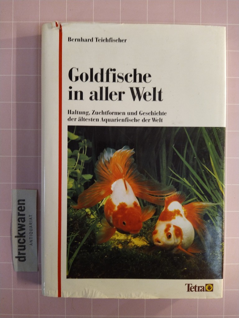 Goldfische in aller Welt. Haltung, Zuchtformen und Geschichte der ältesten Aquarienfische der Welt. 1. Aufl. - Teichfischer, Bernhard