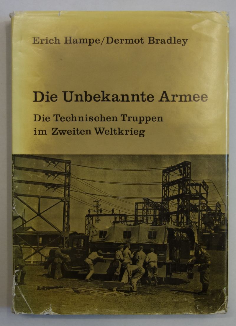Die unbekannte Armee: Die technischen Truppen im Zweiten Weltkrieg. - Hampe, Erich / Bradley, Dermot